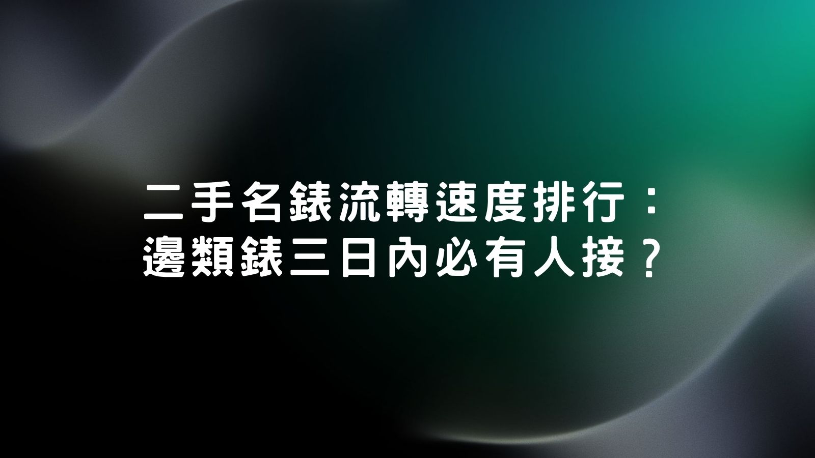 二手名錶流轉速度直接影響放售效率
